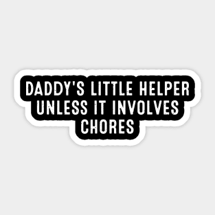 Daddy's Little Helper Unless it involves chores Sticker